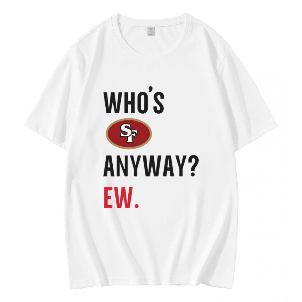 Whos San Francisco 49ers Anyway Ew T-Shirt
